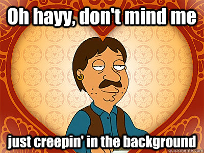 Oh hayy, don't mind me just creepin' in the background  Family Guy bruce