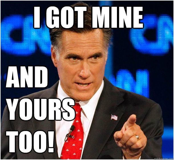 i got mine and yours
too!  Badass Mitt Romney