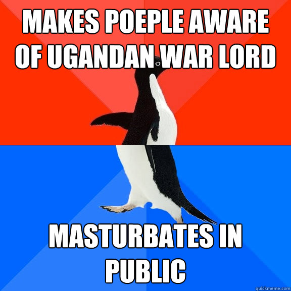 makes poeple aware of ugandan war lord masturbates in public  Socially Awesome Awkward Penguin