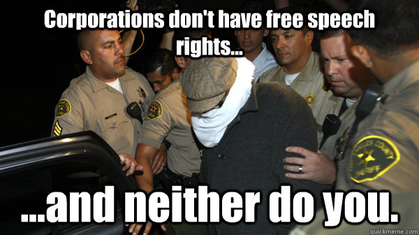 Corporations don't have free speech rights... ...and neither do you.  Defend the Constitution