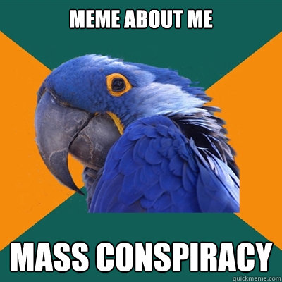 Meme About Me Mass Conspiracy  Paranoid Parrot