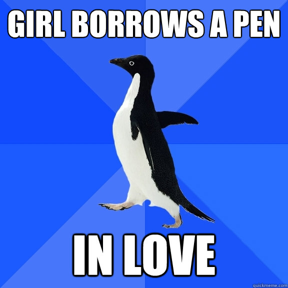 girl borrows a pen in love  Socially Awkward Penguin