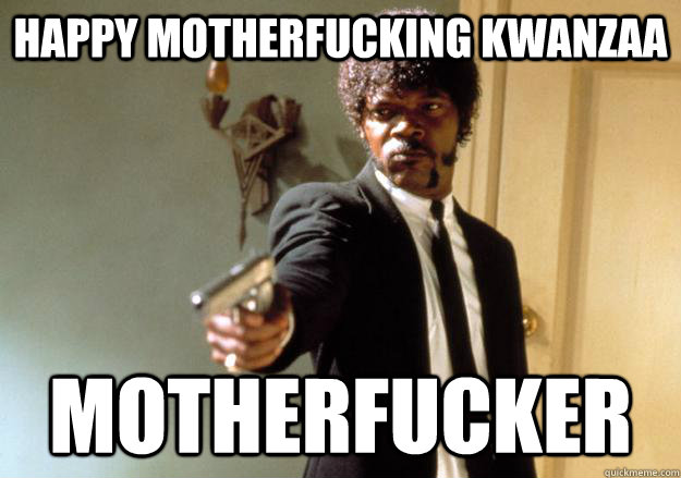 happy motherfucking kwanzaa motherfucker - happy motherfucking kwanzaa motherfucker  Samuel L Jackson