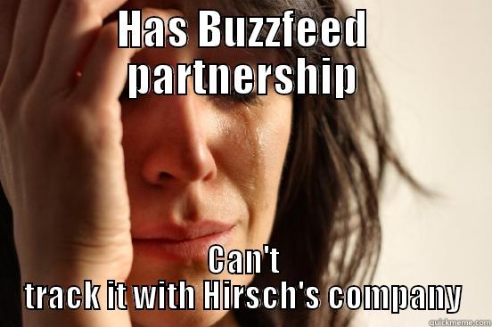 HAS BUZZFEED PARTNERSHIP CAN'T TRACK IT WITH HIRSCH'S COMPANY First World Problems