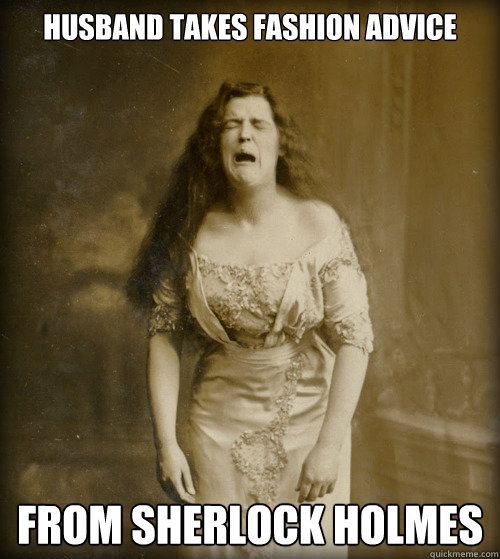 husband takes fashion advice from sherlock holmes  1890s Problems