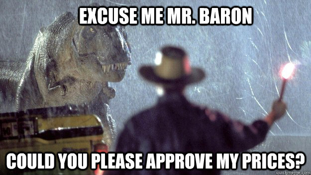 excuse me mr. baron could you please approve my prices?  Jurassic Park