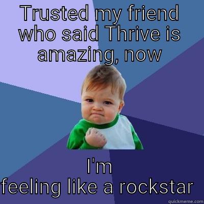 TRUSTED MY FRIEND WHO SAID THRIVE IS AMAZING, NOW I'M FEELING LIKE A ROCKSTAR  Success Kid