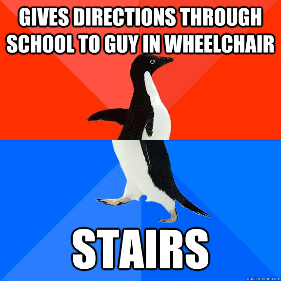 GIVES DIRECTIONS THROUGH SCHOOL TO GUY IN WHEELCHAIR STAIRS  Socially Awesome Awkward Penguin
