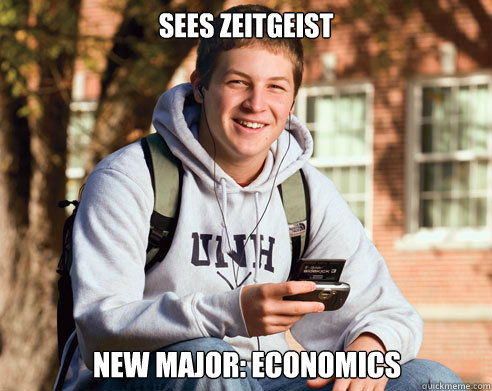 sees zeitgeist  new major: Economics   College Freshman