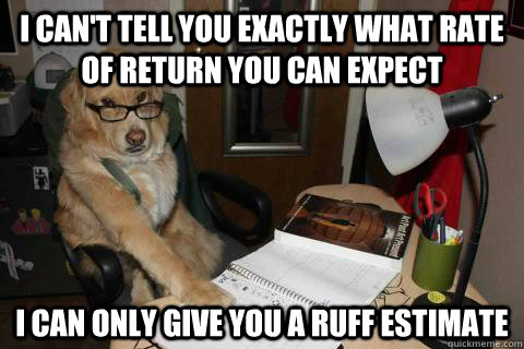 I can't tell you exactly what rate of return you can expect I can only give you a ruff estimate  Financial Advice Dog