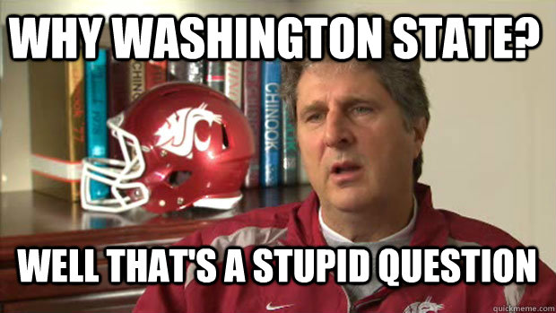 why washington state? well that's a stupid question - why washington state? well that's a stupid question  Mike leach