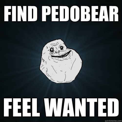 Find pedobear feel wanted  Forever Alone