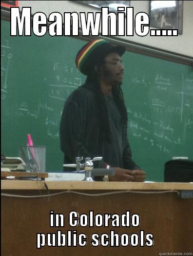MEANWHILE..... IN COLORADO PUBLIC SCHOOLS Rasta Science Teacher