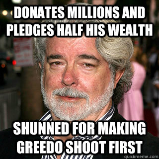 Donates Millions and pledges half his wealth shunned for making greedo shoot first  Bad Rap George