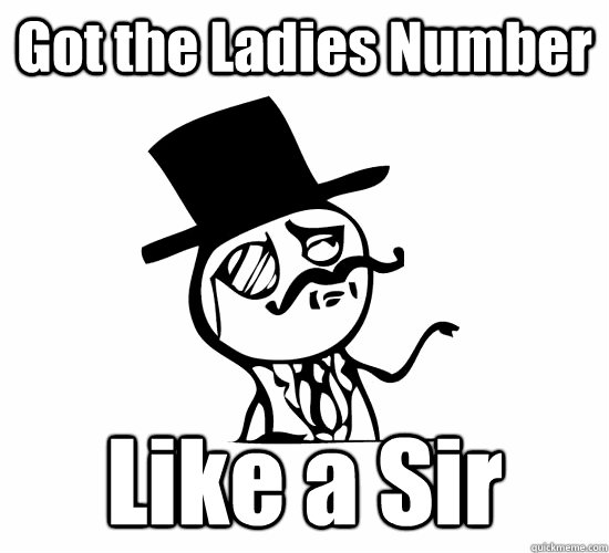Got the Ladies Number Like a Sir  Feel Like A Sir