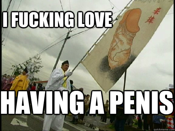 I fucking love Having a Penis - I fucking love Having a Penis  Badass Masculinist