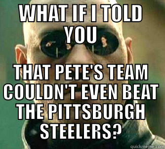 WHAT IF I TOLD YOU THAT PETE'S TEAM COULDN'T EVEN BEAT THE PITTSBURGH STEELERS? Matrix Morpheus