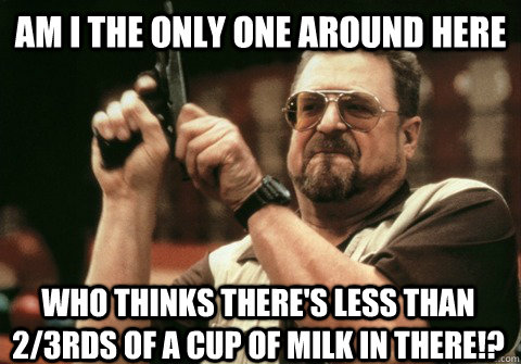 Am I the only one around here who thinks there's less than 2/3rds of a cup of milk in there!? - Am I the only one around here who thinks there's less than 2/3rds of a cup of milk in there!?  Am I the only one