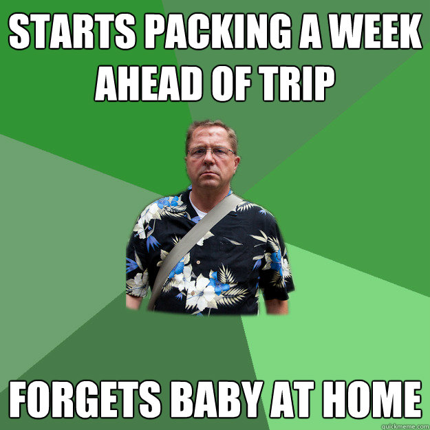 Starts packing a week ahead of trip forgets baby at home  Nervous Vacation Dad