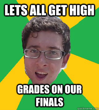 lets all get high grades on our finals  