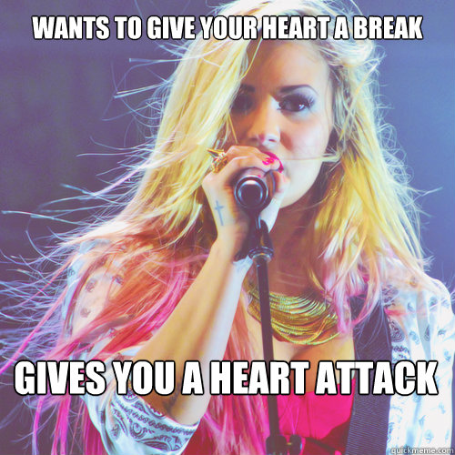 WAnts to give your heart a break Gives you a heart attack  