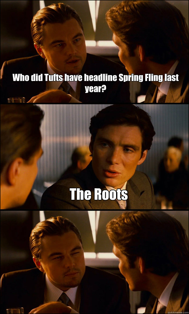 Who did Tufts have headline Spring Fling last year? The Roots  Inception