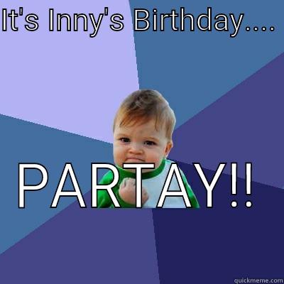 IT'S INNY'S BIRTHDAY....  PARTAY!!  Success Kid