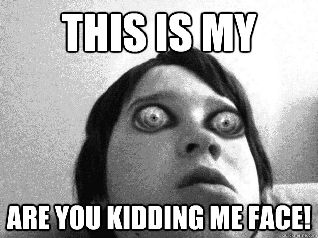 This is my Are you kidding me face! - This is my Are you kidding me face!  Last day at work