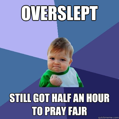 Overslept Still got half an hour to pray Fajr  Success Kid