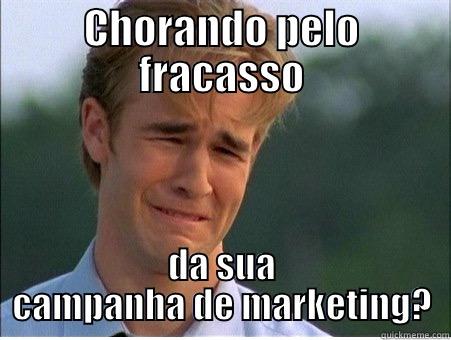 CHORANDO PELO FRACASSO DA SUA CAMPANHA DE MARKETING? 1990s Problems