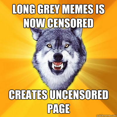 long grey memes is now censored creates uncensored page  