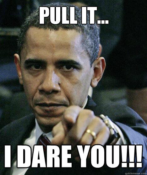 Pull It... I Dare You!!!  Pissed Off Obama