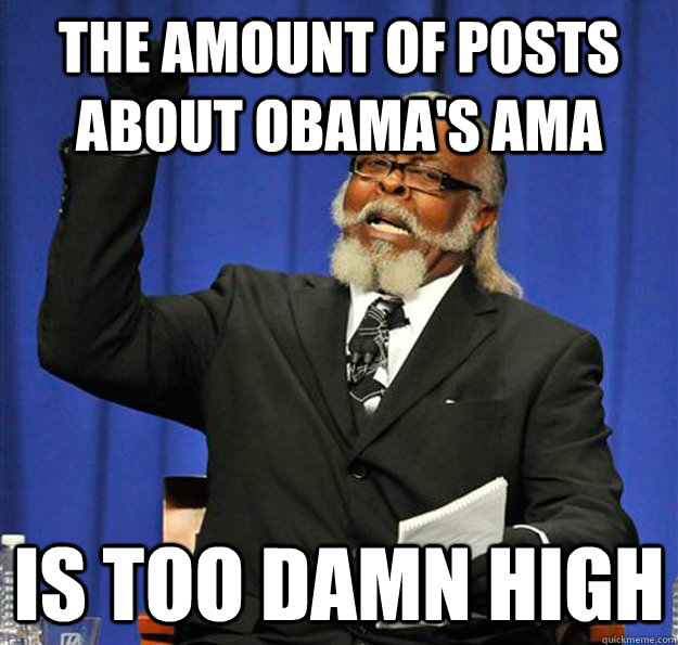 The amount of posts about obama's ama Is too damn high - The amount of posts about obama's ama Is too damn high  Jimmy McMillan