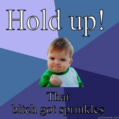 HOLD UP! THAT BITCH GOT SPRINKLES Success Kid