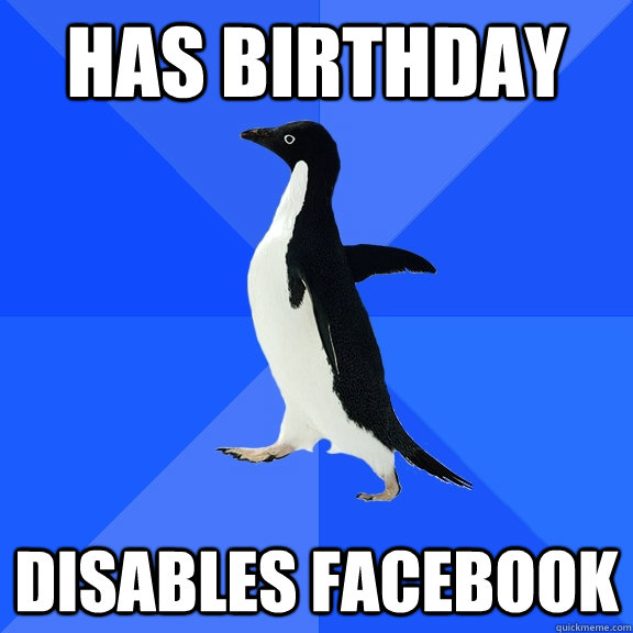 Has Birthday Disables facebook  Socially Awkward Penguin