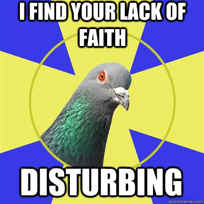 I FIND YOUR LACK OF FAITH DISTURBING  Religion Pigeon