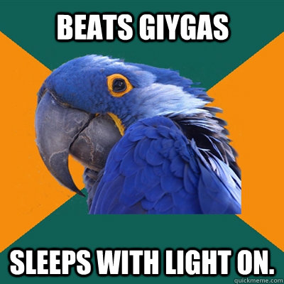 beats giygas sleeps with light on.  Paranoid Parrot