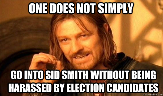 One does not simply go into sid smith without being harassed by election candidates - One does not simply go into sid smith without being harassed by election candidates  Boromirmod