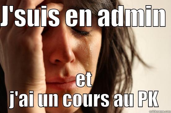 J'SUIS EN ADMIN  ET J'AI UN COURS AU PK First World Problems