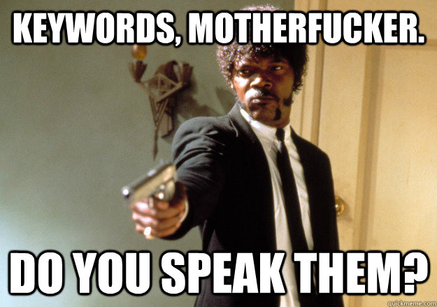 KEYWORDS, MOTHERFUCKER. DO YOU SPEAK THEM?  Samuel L Jackson