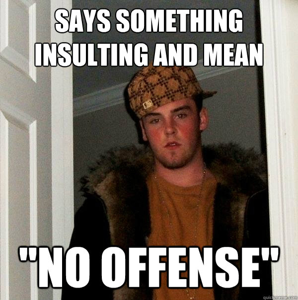 Says something insulting and mean 