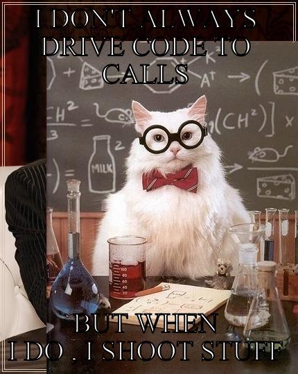 I DON'T ALWAYS DRIVE CODE TO CALLS BUT WHEN I DO , I SHOOT STUFF The Most Interesting Man In The World