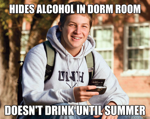 hides alcohol in dorm room doesn't drink until summer  College Freshman