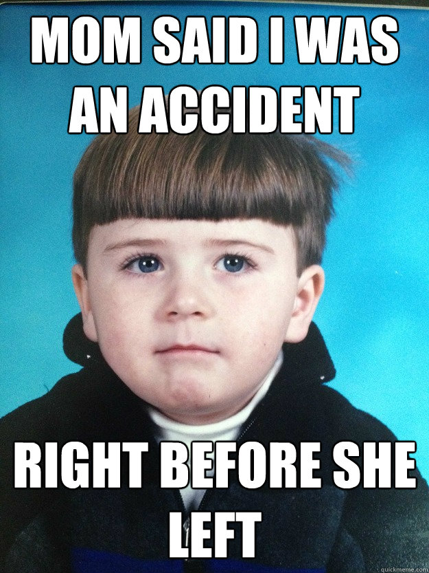 Mom said I was an accident Right before she left  Dont Cry Davie