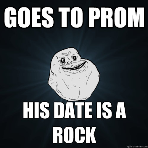 goes to prom HIS DATE IS A ROCK  Forever Alone