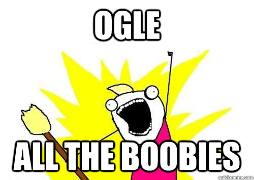 Ogle all the boobies  x all the y