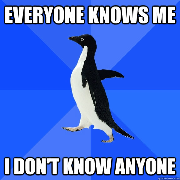 Everyone knows me I don't know anyone  Socially Awkward Penguin