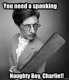 You need a spanking Naughty Boy, Charlie!!  