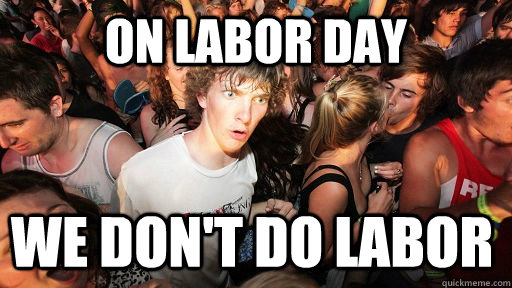 On labor day we don't do labor   Sudden Clarity Clarence