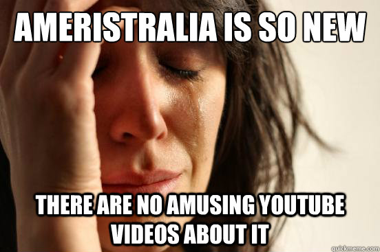 Ameristralia is so new there are no amusing youtube videos about it  First World Problems